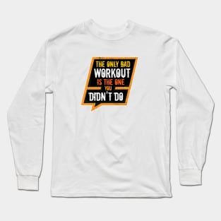 The Only Bad Workout Long Sleeve T-Shirt